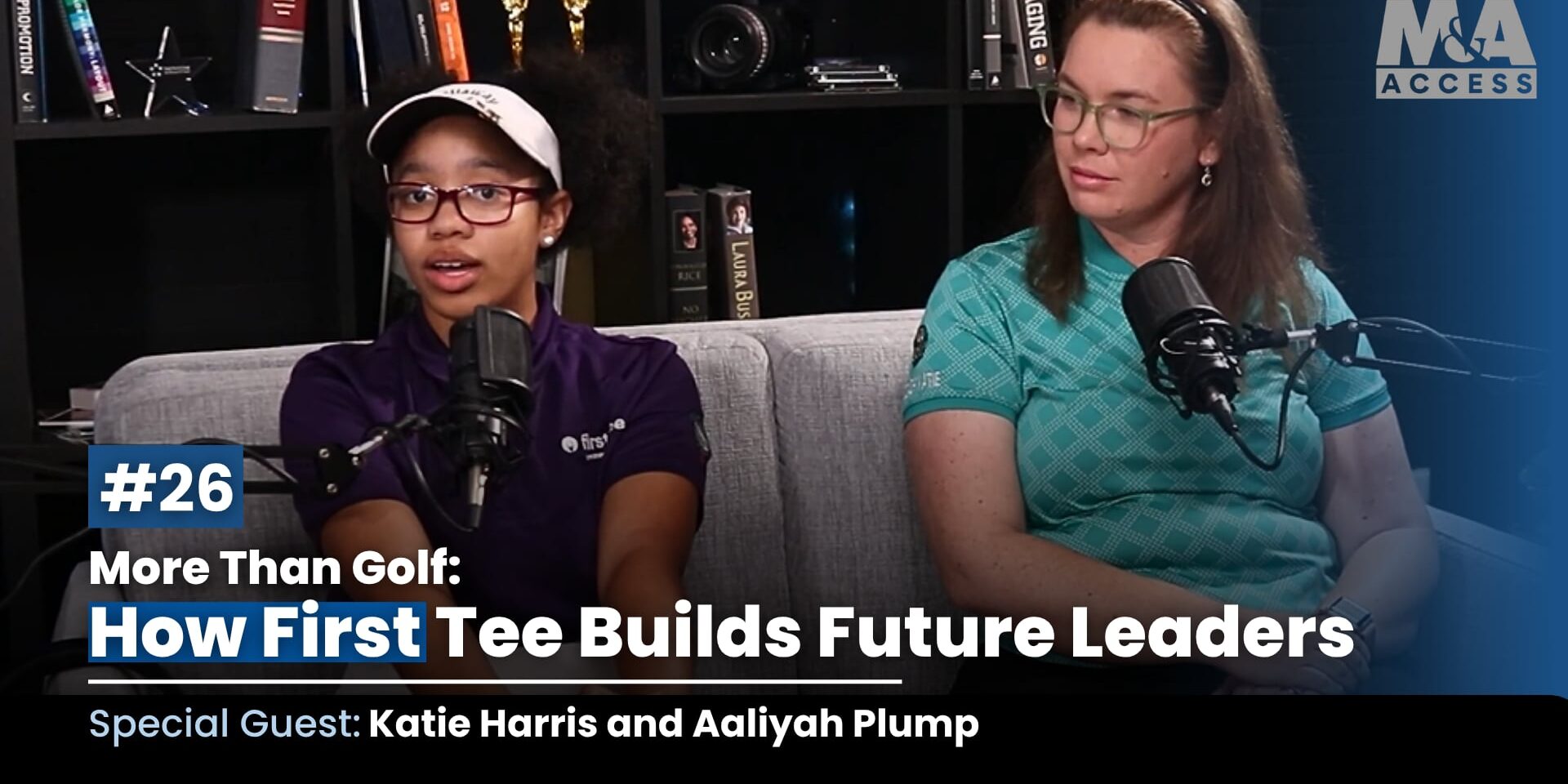 Podcast thumbnail showing two women on a couch in a recording studio, speaking into microphones; episode #26 titled 'More Than Golf: How First Tee Builds Future Leaders' with guests Katie Harris and Aaliyah Plump, M&A ACCESS logo in the top right.